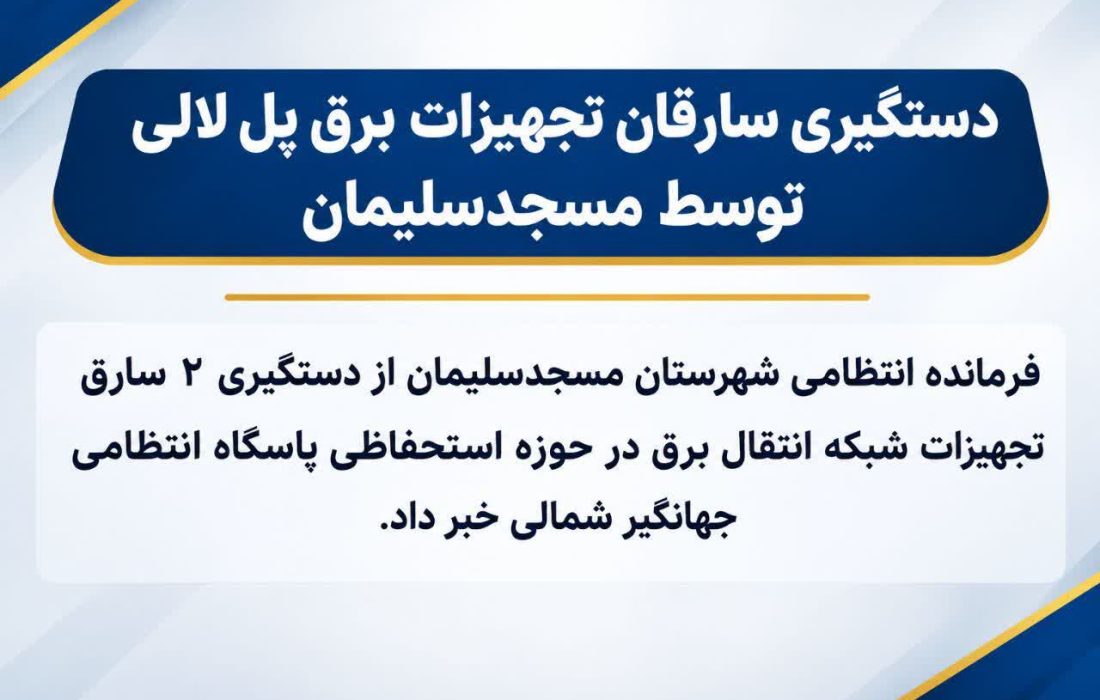 پایان عملیات سارقان تجهیزات برق در پل لالی؛ دو متهم در بازداشت پلیس مسجدسلیمان